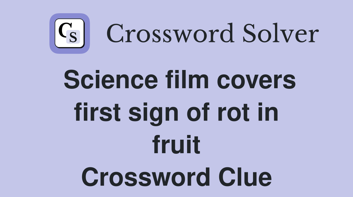 Science film covers first sign of rot in fruit Crossword Clue Answers